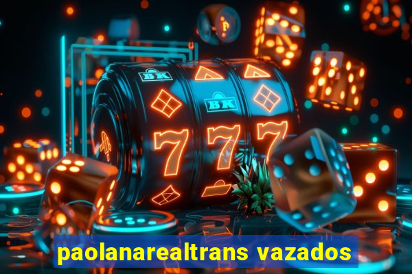 paolanarealtrans vazados